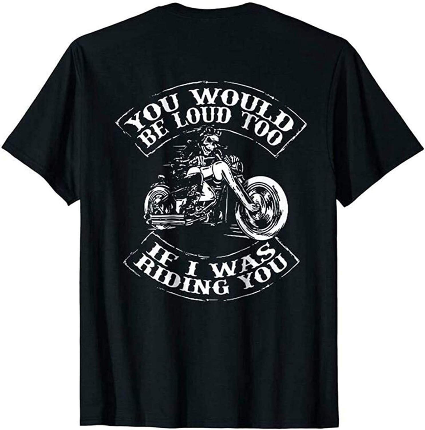 You Would Be Loud Too If I Was Riding You Skull Ride Motorcycle Black T Shirt Black